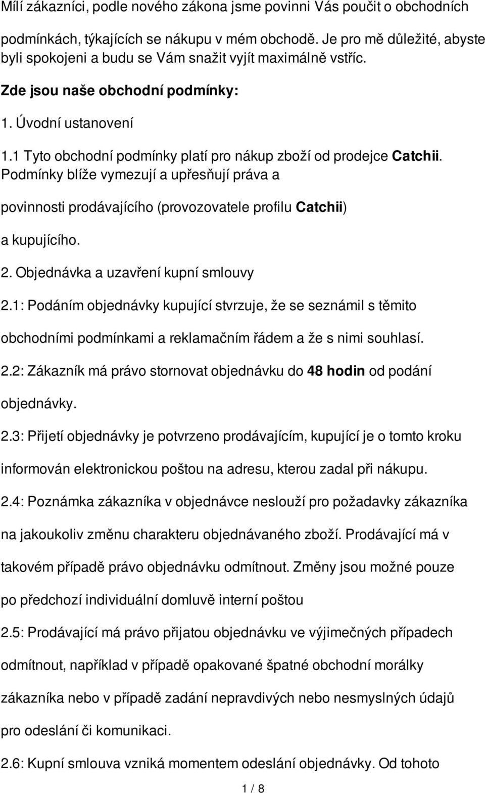 1 Tyto obchodní podmínky platí pro nákup zboží od prodejce Catchii. Podmínky blíže vymezují a upřesňují práva a povinnosti prodávajícího (provozovatele profilu Catchii) a kupujícího. 2.