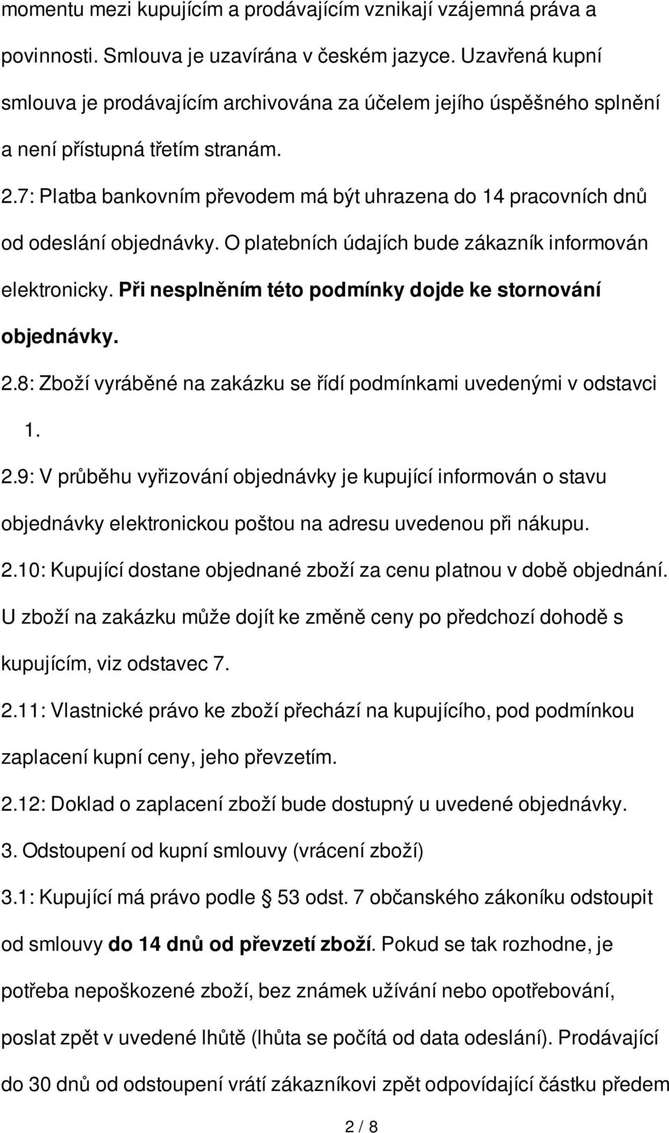 7: Platba bankovním převodem má být uhrazena do 14 pracovních dnů od odeslání objednávky. O platebních údajích bude zákazník informován elektronicky.