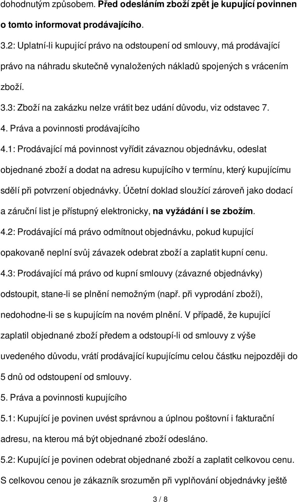 3: Zboží na zakázku nelze vrátit bez udání důvodu, viz odstavec 7. 4. Práva a povinnosti prodávajícího 4.