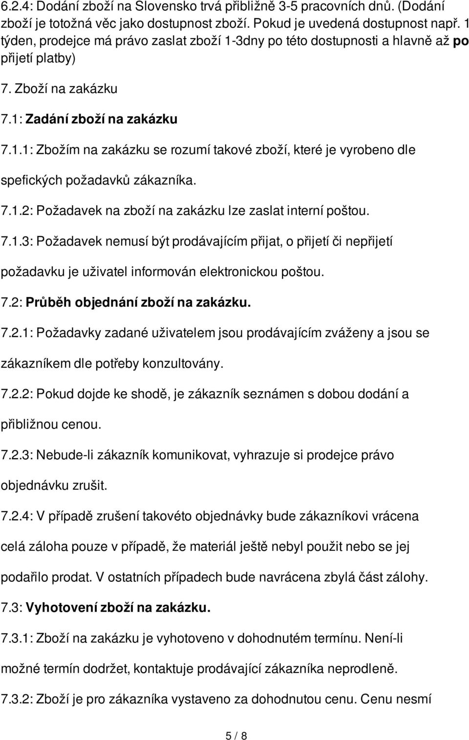 7.1.2: Požadavek na zboží na zakázku lze zaslat interní poštou. 7.1.3: Požadavek nemusí být prodávajícím přijat, o přijetí či nepřijetí požadavku je uživatel informován elektronickou poštou. 7.2: Průběh objednání zboží na zakázku.