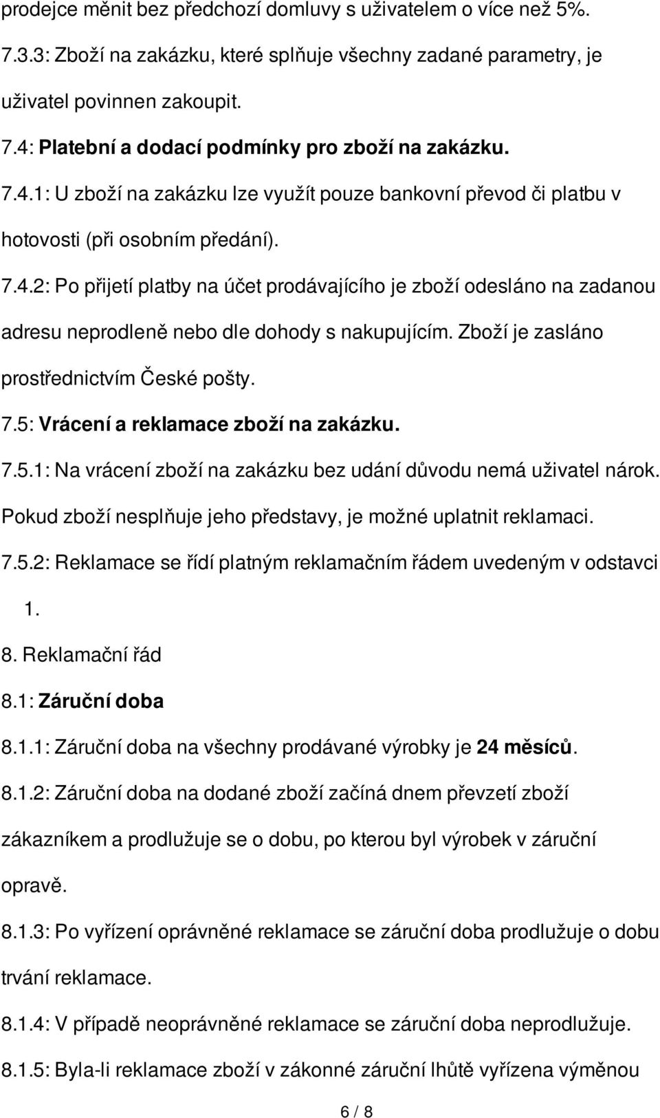 Zboží je zasláno prostřednictvím České pošty. 7.5: Vrácení a reklamace zboží na zakázku. 7.5.1: Na vrácení zboží na zakázku bez udání důvodu nemá uživatel nárok.