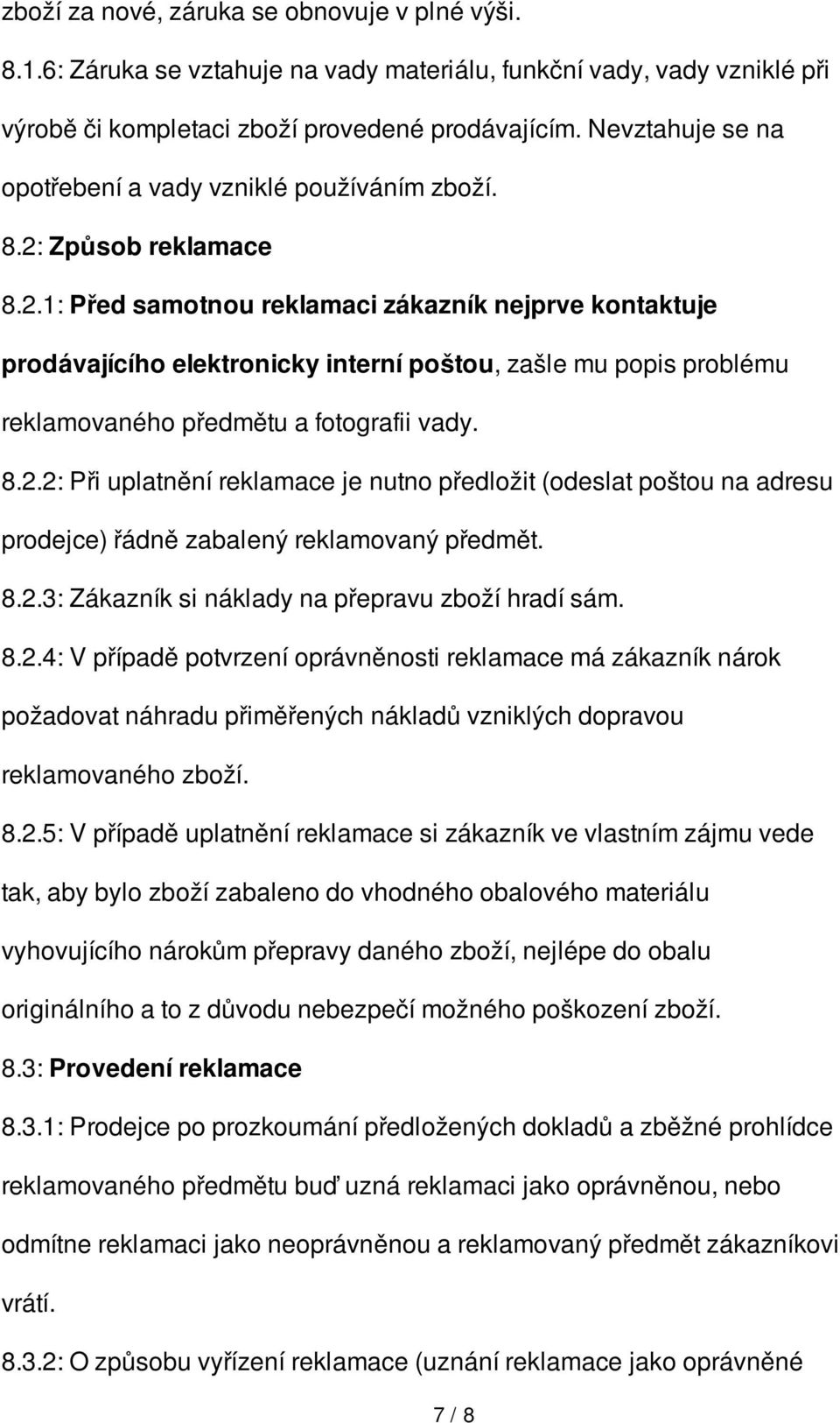 Způsob reklamace 8.2.1: Před samotnou reklamaci zákazník nejprve kontaktuje prodávajícího elektronicky interní poštou, zašle mu popis problému reklamovaného předmětu a fotografii vady. 8.2.2: Při uplatnění reklamace je nutno předložit (odeslat poštou na adresu prodejce) řádně zabalený reklamovaný předmět.