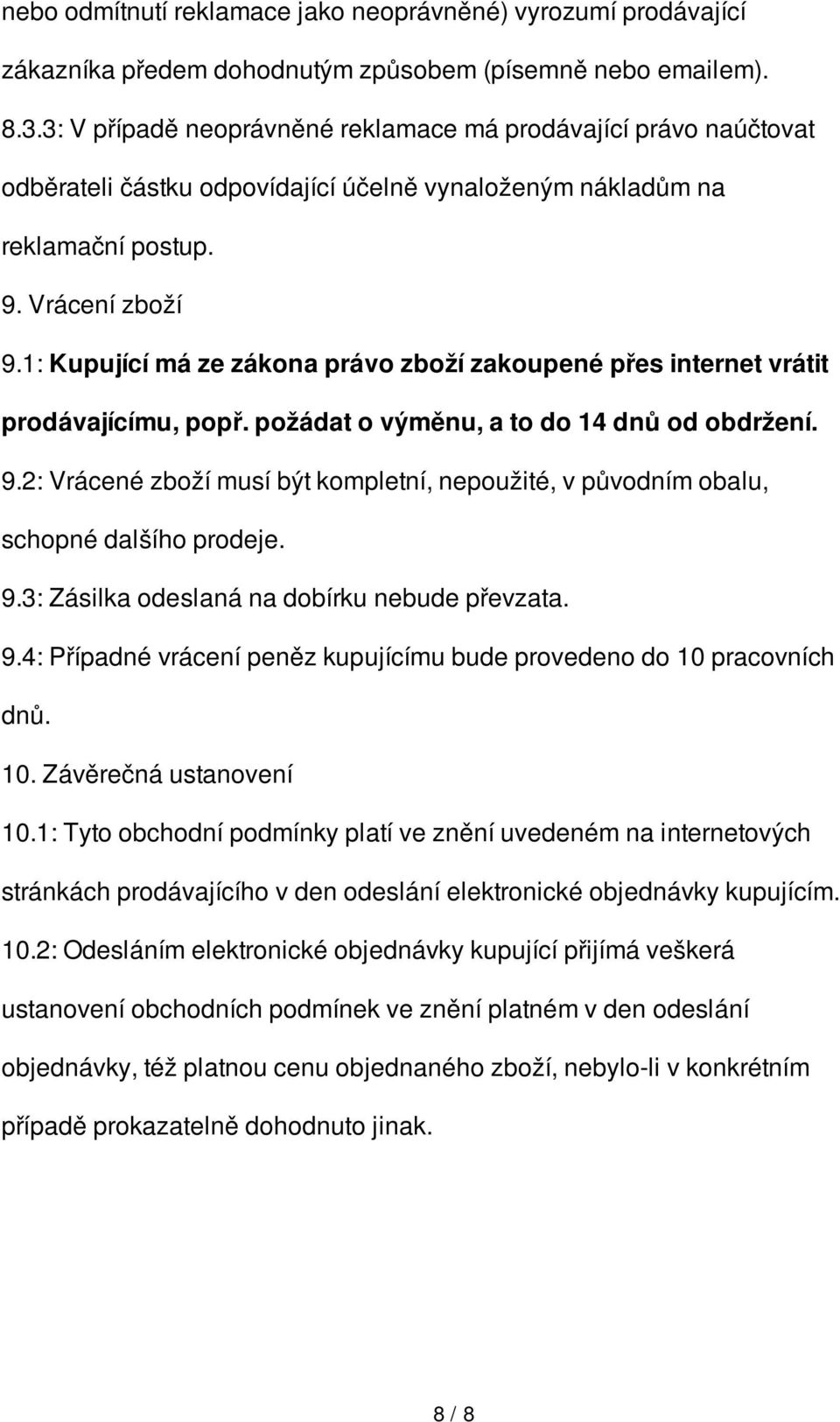 1: Kupující má ze zákona právo zboží zakoupené přes internet vrátit prodávajícímu, popř. požádat o výměnu, a to do 14 dnů od obdržení. 9.