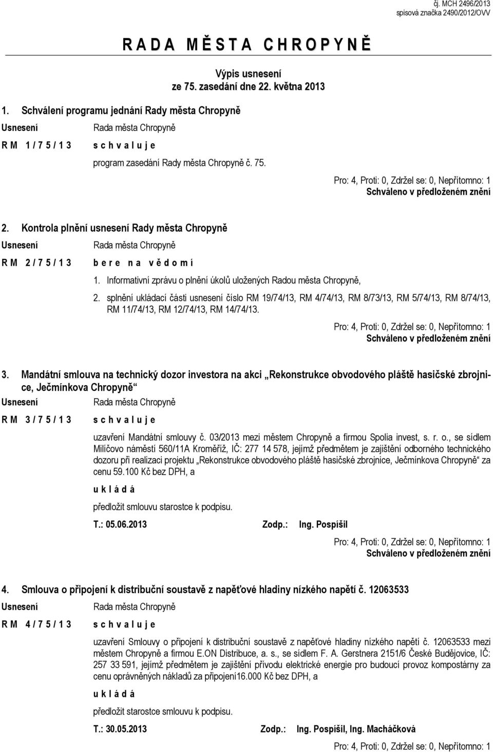 Kontrola plnění usnesení Rady města Chropyně R M 2 / 7 5 / 1 3 b e r e n a v ě d o m í 1. Informativní zprávu o plnění úkolů uložených Radou města Chropyně, 2.