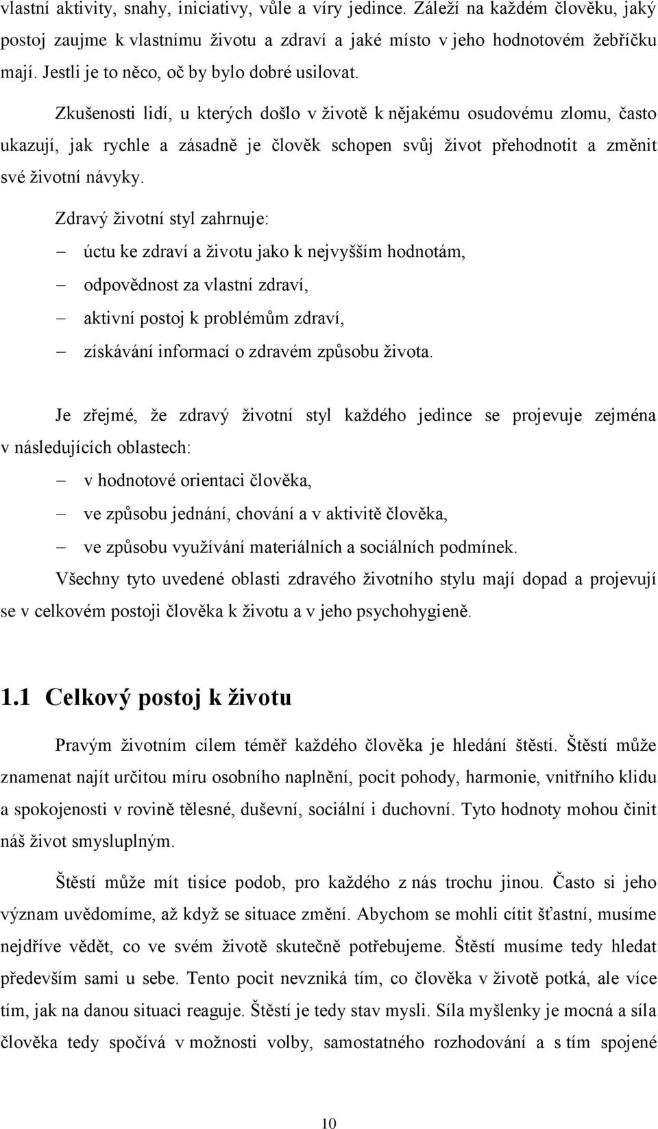 Zkušenosti lidí, u kterých došlo v ţivotě k nějakému osudovému zlomu, často ukazují, jak rychle a zásadně je člověk schopen svůj ţivot přehodnotit a změnit své ţivotní návyky.