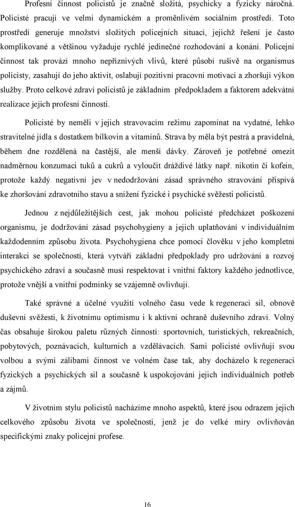 Policejní činnost tak provází mnoho nepříznivých vlivů, které působí rušivě na organismus policisty, zasahují do jeho aktivit, oslabují pozitivní pracovní motivaci a zhoršují výkon sluţby.