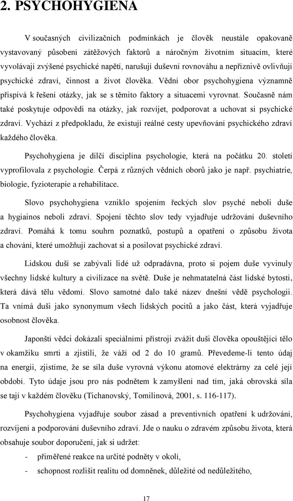 Současně nám také poskytuje odpovědi na otázky, jak rozvíjet, podporovat a uchovat si psychické zdraví. Vychází z předpokladu, ţe existují reálné cesty upevňování psychického zdraví kaţdého člověka.