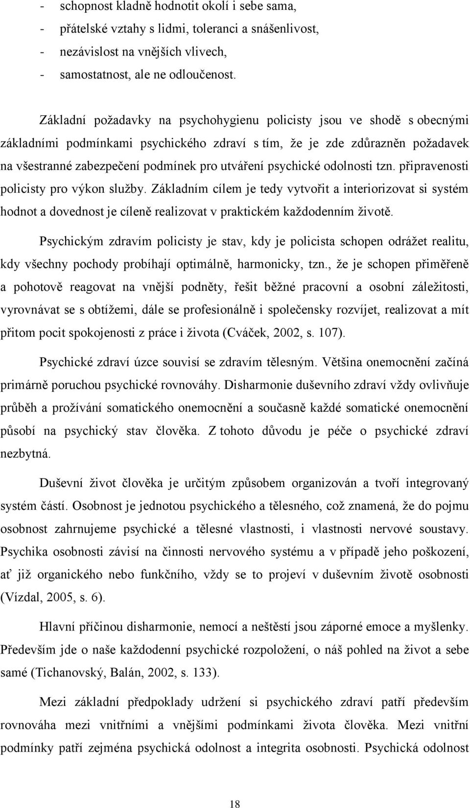 psychické odolnosti tzn. připravenosti policisty pro výkon sluţby. Základním cílem je tedy vytvořit a interiorizovat si systém hodnot a dovednost je cíleně realizovat v praktickém kaţdodenním ţivotě.