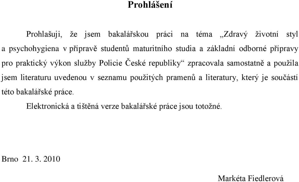 zpracovala samostatně a pouţila jsem literaturu uvedenou v seznamu pouţitých pramenů a literatury, který je