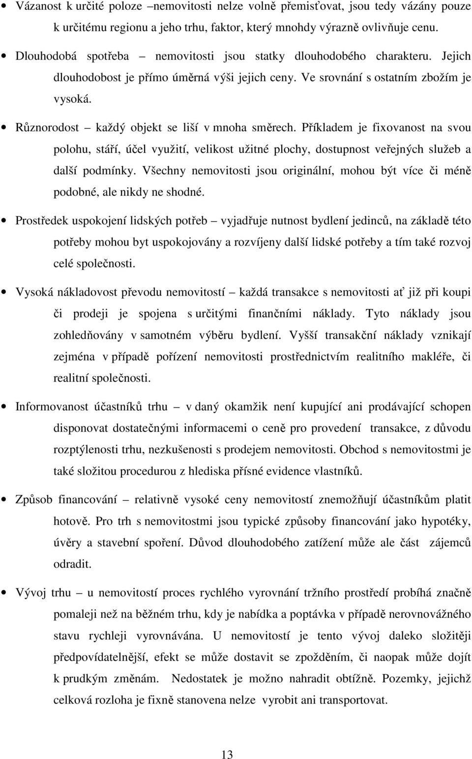 Různorodost každý objekt se liší v mnoha směrech. Příkladem je fixovanost na svou polohu, stáří, účel využití, velikost užitné plochy, dostupnost veřejných služeb a další podmínky.