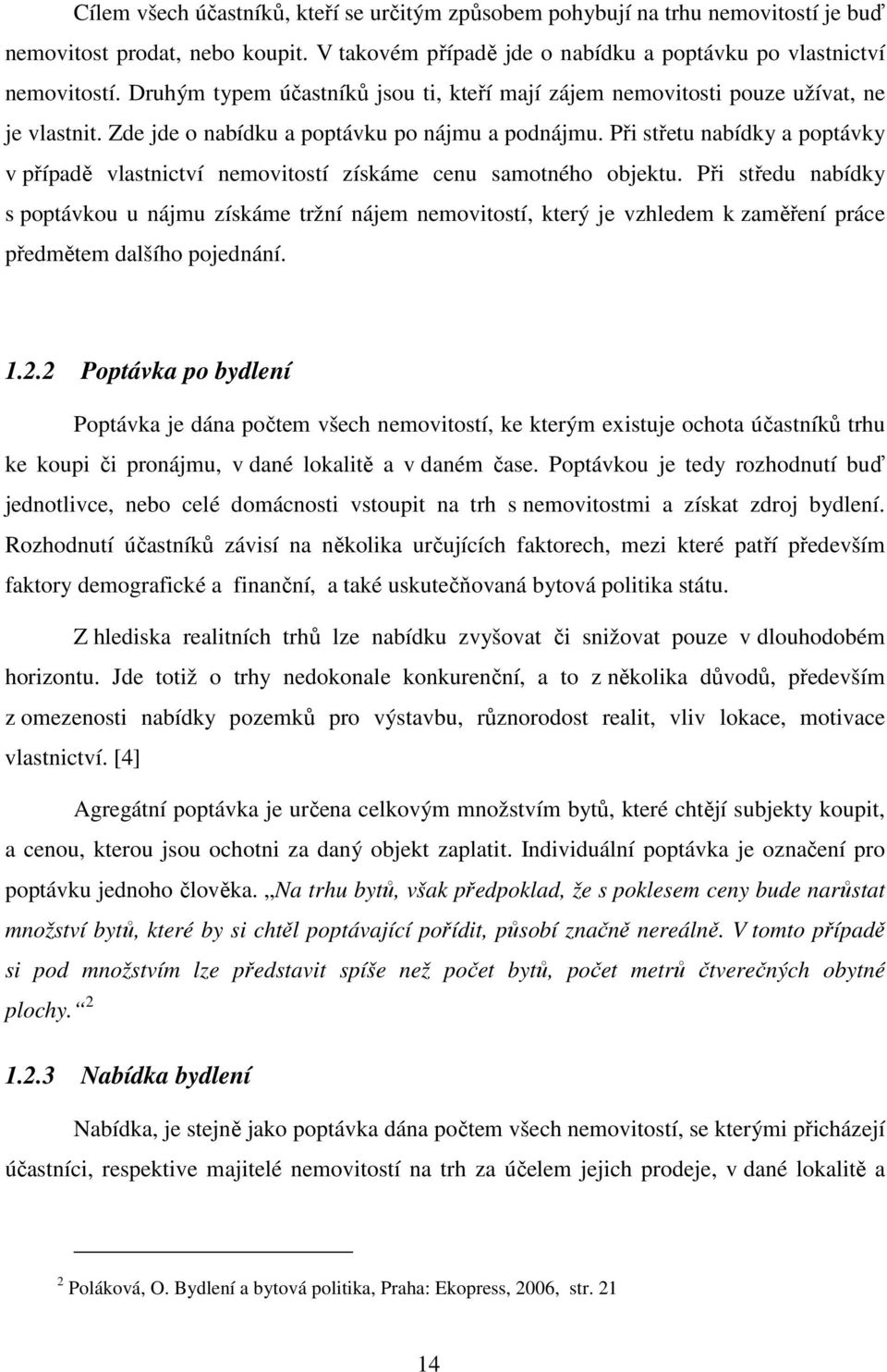 Při střetu nabídky a poptávky v případě vlastnictví nemovitostí získáme cenu samotného objektu.