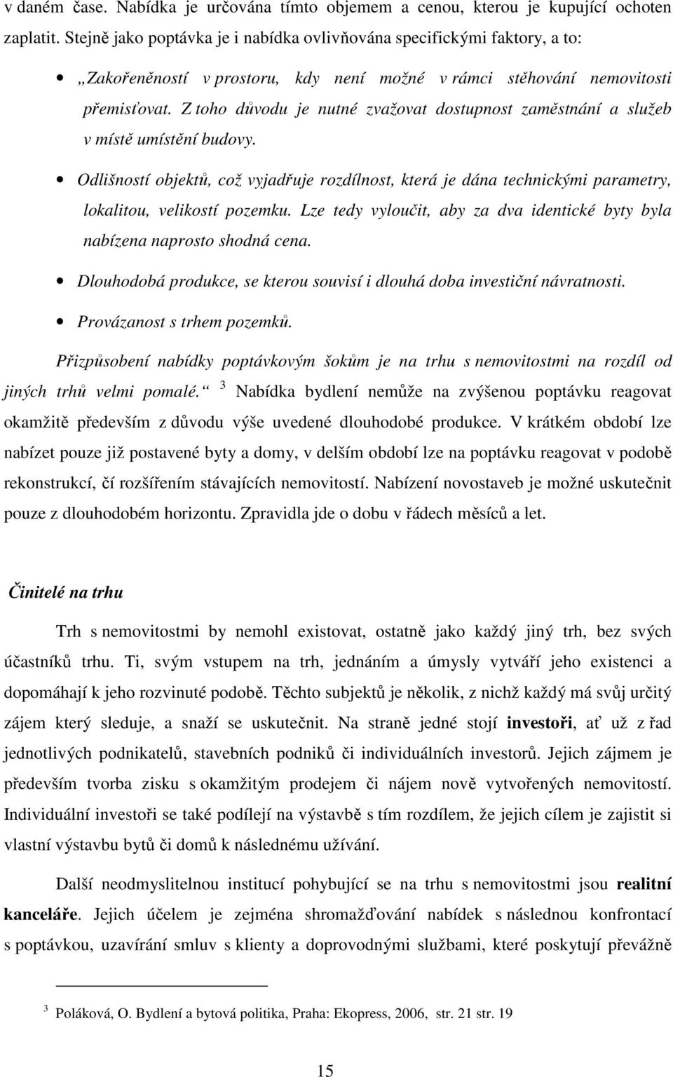 Z toho důvodu je nutné zvažovat dostupnost zaměstnání a služeb v místě umístění budovy. Odlišností objektů, což vyjadřuje rozdílnost, která je dána technickými parametry, lokalitou, velikostí pozemku.