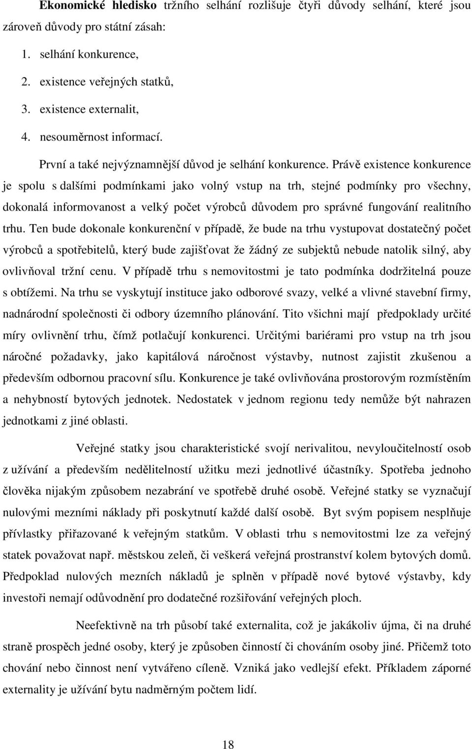 Právě existence konkurence je spolu s dalšími podmínkami jako volný vstup na trh, stejné podmínky pro všechny, dokonalá informovanost a velký počet výrobců důvodem pro správné fungování realitního