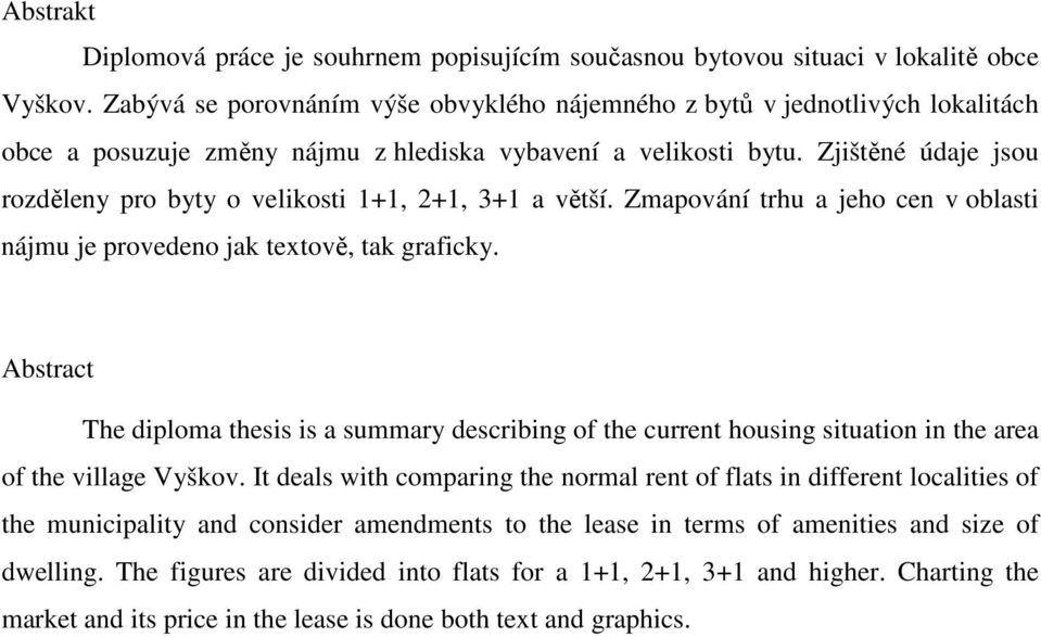Zjištěné údaje jsou rozděleny pro byty o velikosti 1+1, 2+1, 3+1 a větší. Zmapování trhu a jeho cen v oblasti nájmu je provedeno jak textově, tak graficky.