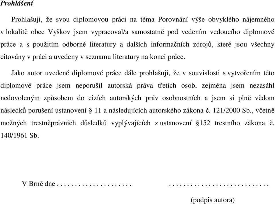 Jako autor uvedené diplomové práce dále prohlašuji, že v souvislosti s vytvořením této diplomové práce jsem neporušil autorská práva třetích osob, zejména jsem nezasáhl nedovoleným způsobem do cizích