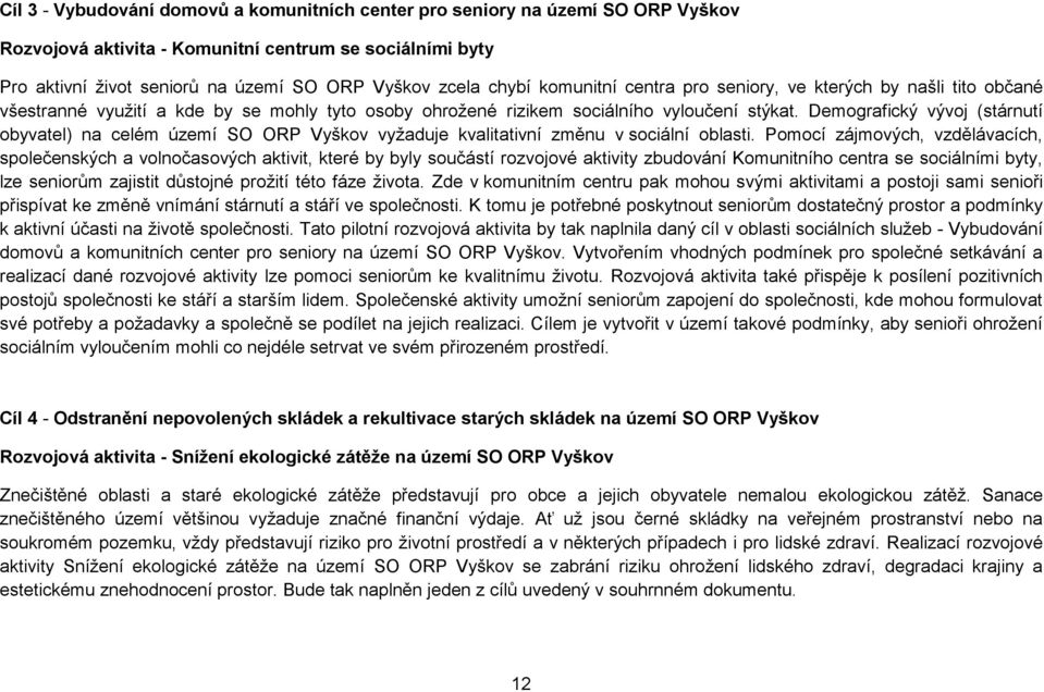 Demografický vývoj (stárnutí obyvatel) na celém území SO ORP Vyškov vyžaduje kvalitativní změnu v sociální oblasti.