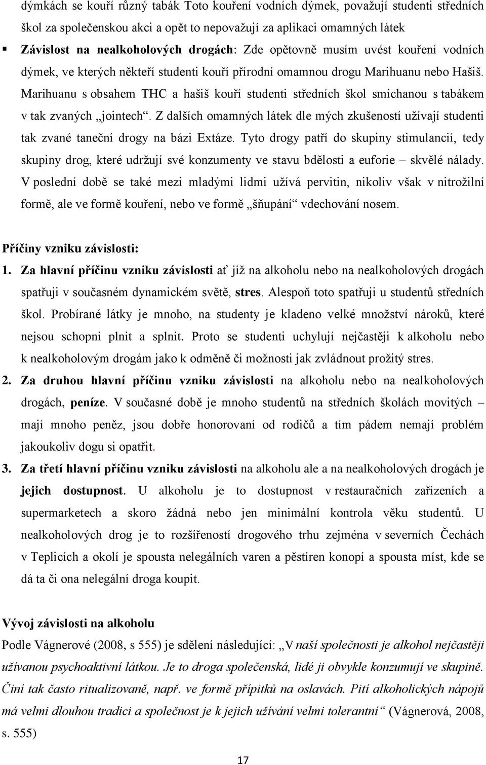 Marihuanu s obsahem THC a hašiš kouří studenti středních škol smíchanou s tabákem v tak zvaných jointech.