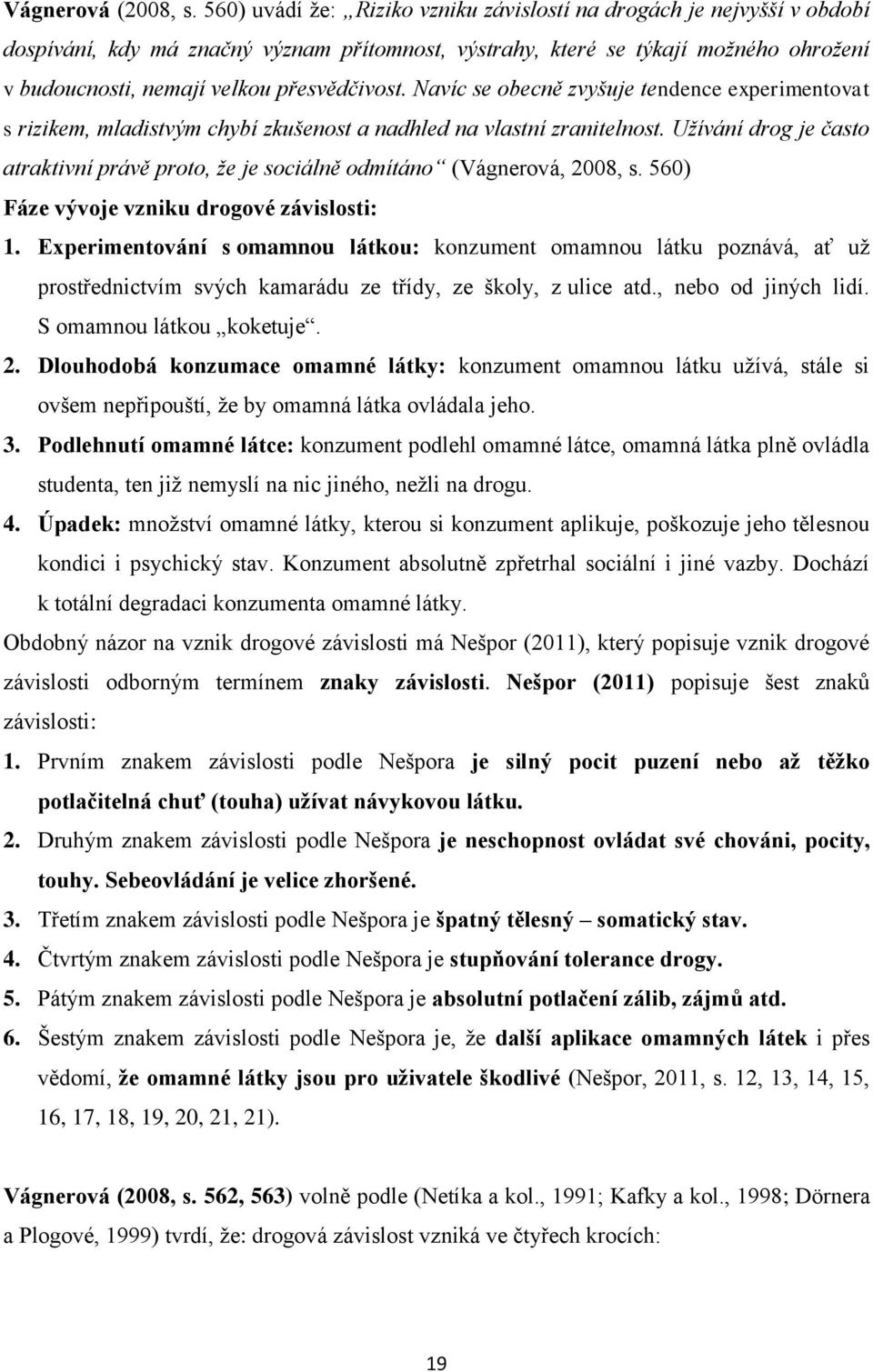 přesvědčivost. Navíc se obecně zvyšuje tendence experimentovat s rizikem, mladistvým chybí zkušenost a nadhled na vlastní zranitelnost.