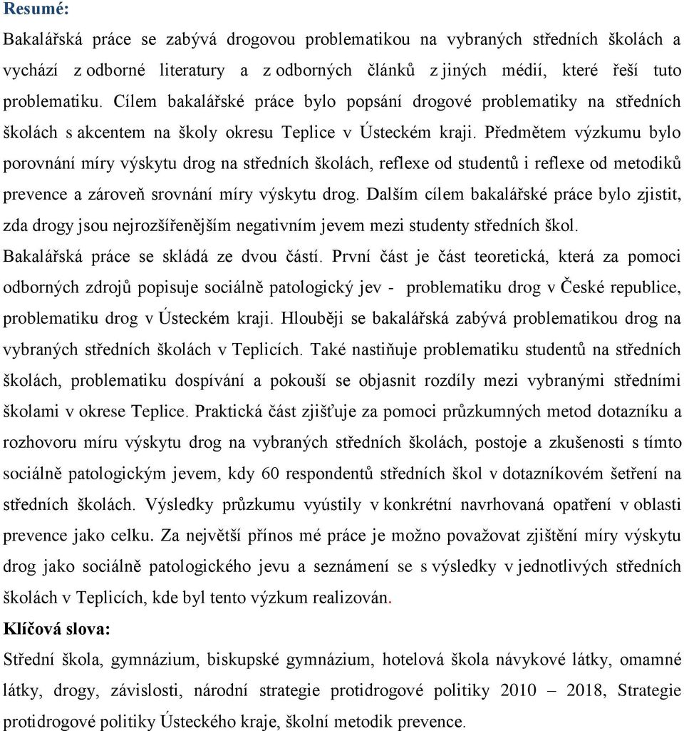 Předmětem výzkumu bylo porovnání míry výskytu drog na středních školách, reflexe od studentů i reflexe od metodiků prevence a zároveň srovnání míry výskytu drog.