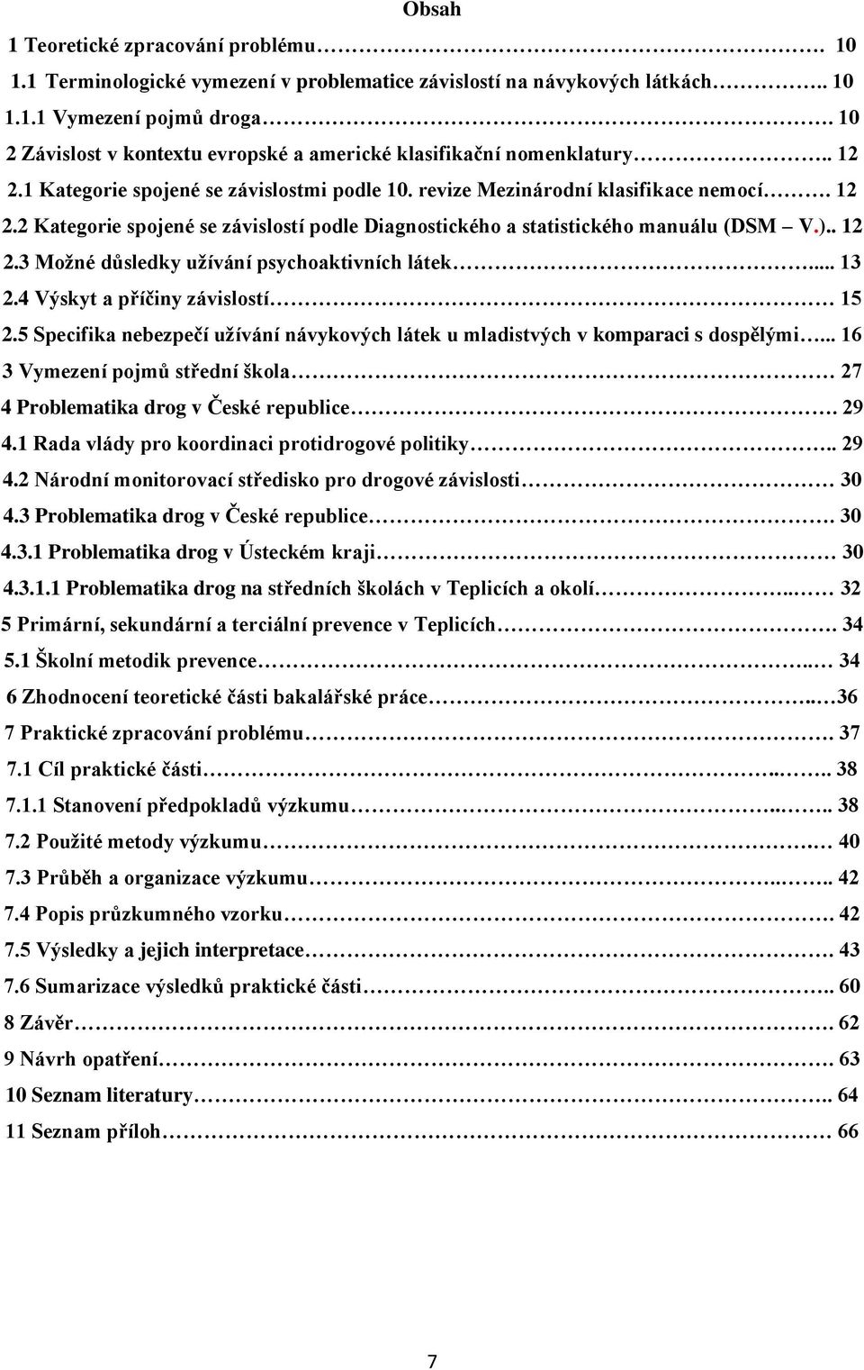 ).. 12 2.3 Možné důsledky užívání psychoaktivních látek... 13 2.4 Výskyt a příčiny závislostí 15 2.5 Specifika nebezpečí užívání návykových látek u mladistvých v komparaci s dospělými.