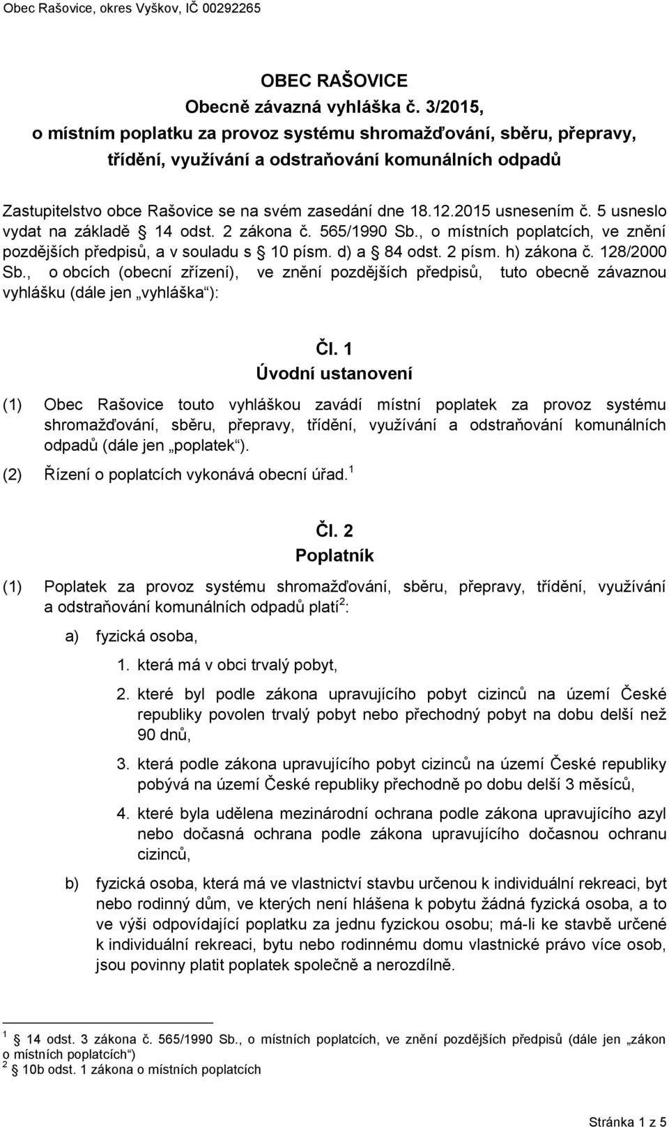 2015 usnesením č. 5 usneslo vydat na základě 14 odst. 2 zákona č. 565/1990 Sb., o místních poplatcích, ve znění pozdějších předpisů, a v souladu s 10 písm. d) a 84 odst. 2 písm. h) zákona č.