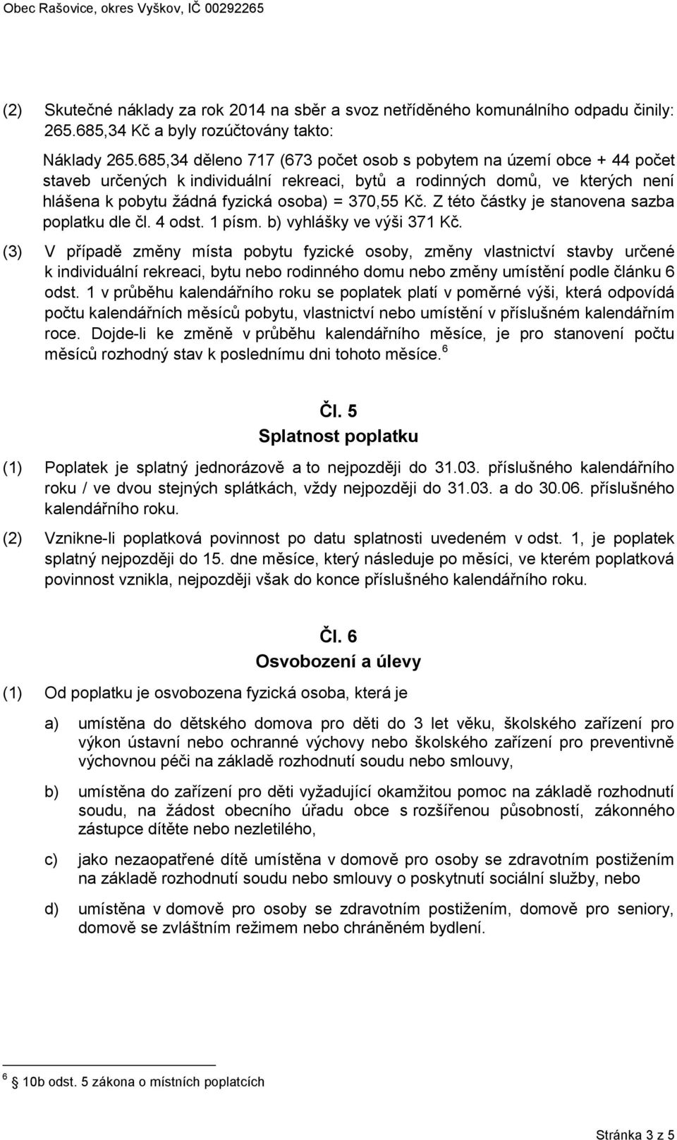 Z této částky je stanovena sazba poplatku dle čl. 4 odst. 1 písm. b) vyhlášky ve výši 371 Kč.