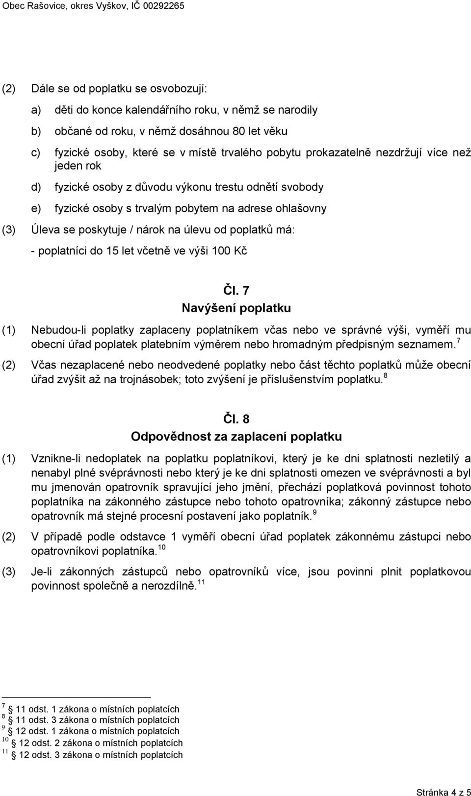 poplatků má: - poplatníci do 15 let včetně ve výši 100 Kč Čl.