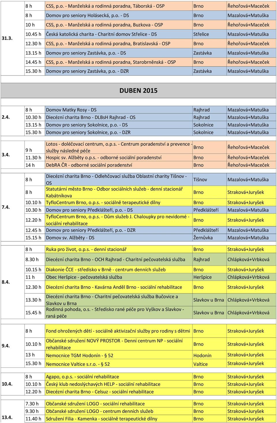 45 h CSS, p.o. - Manželská a rodinná poradna, Starobrněnská - OSP 15.30 h Domov pro seniory Zastávka, p.o. - DZR Zastávka Mazalová+Matuška DUBEN 2015 2.4. 3.4. 7.4. Domov Matky Rosy - DS Rajhrad Mazalová+Matuška 10.