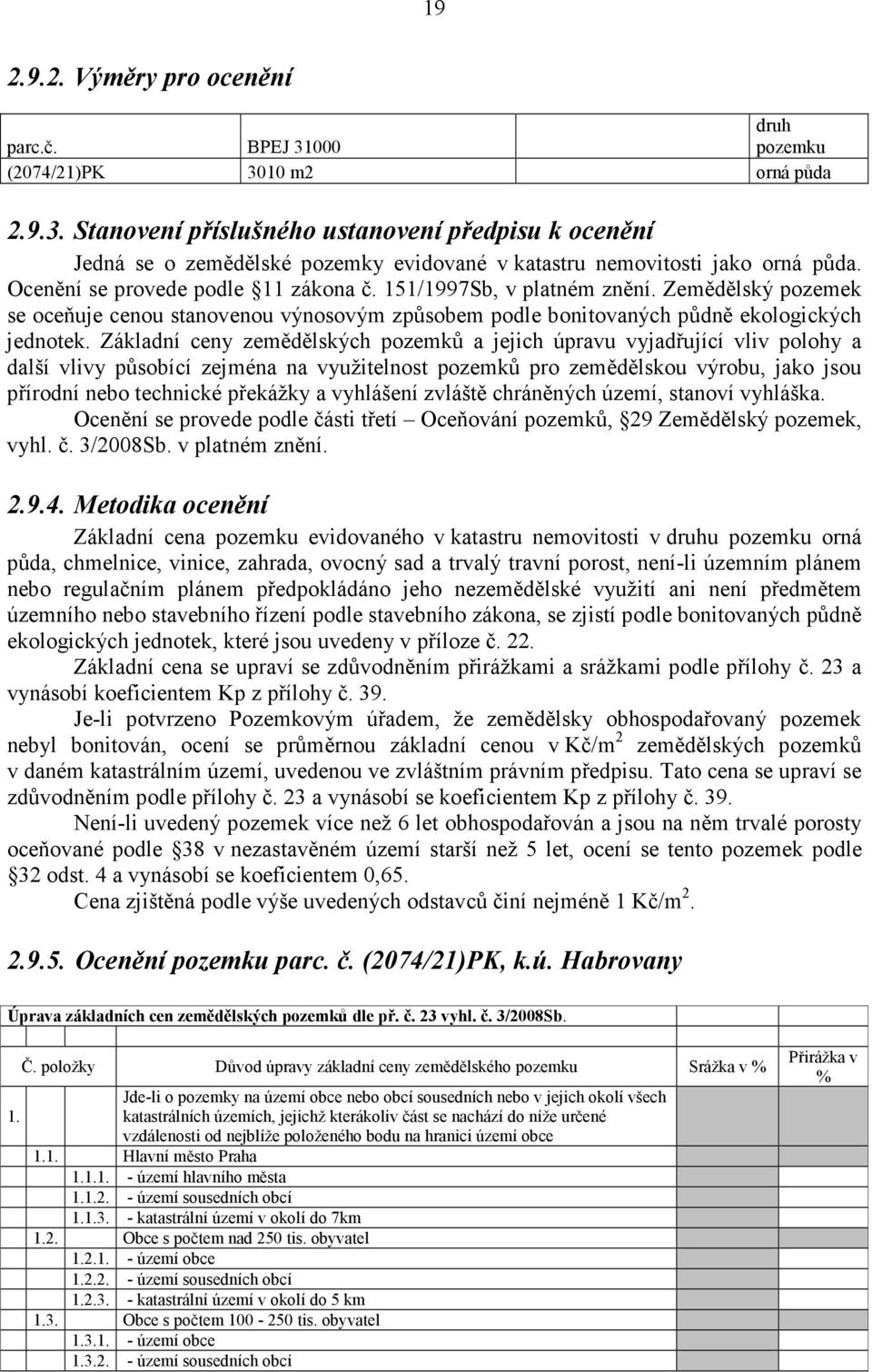 Základní ceny zemědělských pozemků a jejich úpravu vyjadřující vliv polohy a další vlivy působící zejména na využitelnost pozemků pro zemědělskou výrobu, jako jsou přírodní nebo technické překážky a