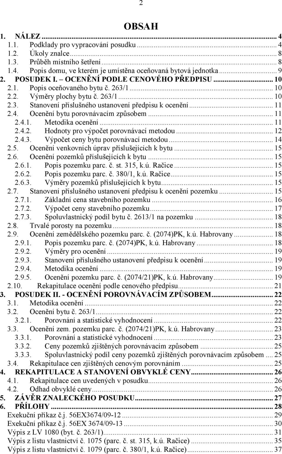 Ocenění bytu porovnávacím způsobem... 11 2.4.1. Metodika ocenění... 11 2.4.2. Hodnoty pro výpočet porovnávací metodou... 12 2.4.3. Výpočet ceny bytu porovnávací metodou... 14 2.5.