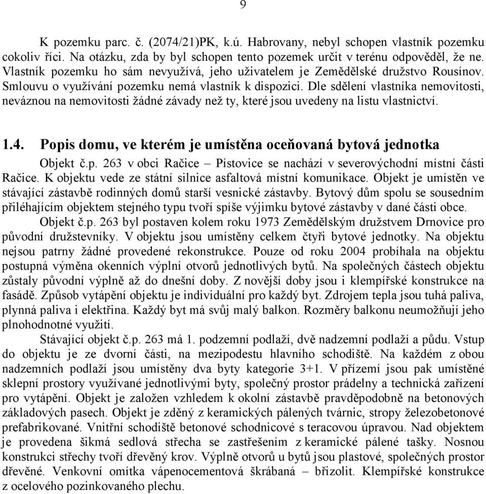 Dle sdělení vlastníka nemovitosti, neváznou na nemovitosti žádné závady než ty, které jsou uvedeny na listu vlastnictví. 1.4. Popi