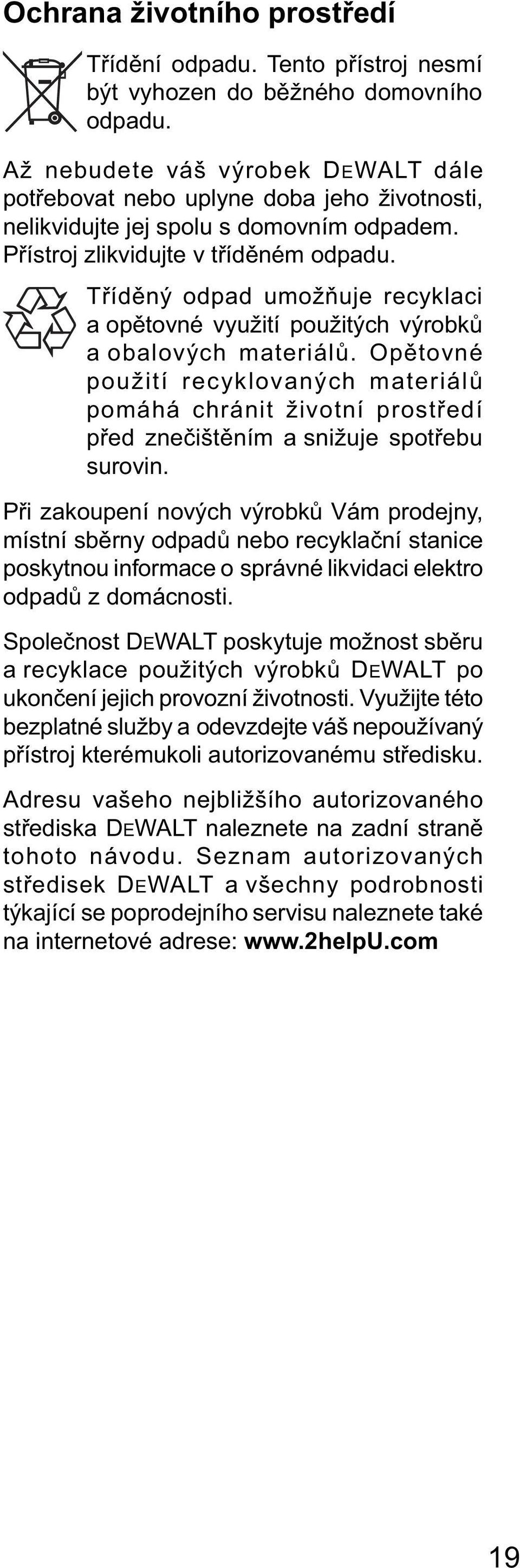 Tříděný odpad umožňuje recyklaci a opětovné využití použitých výrobků a obalových materiálů.