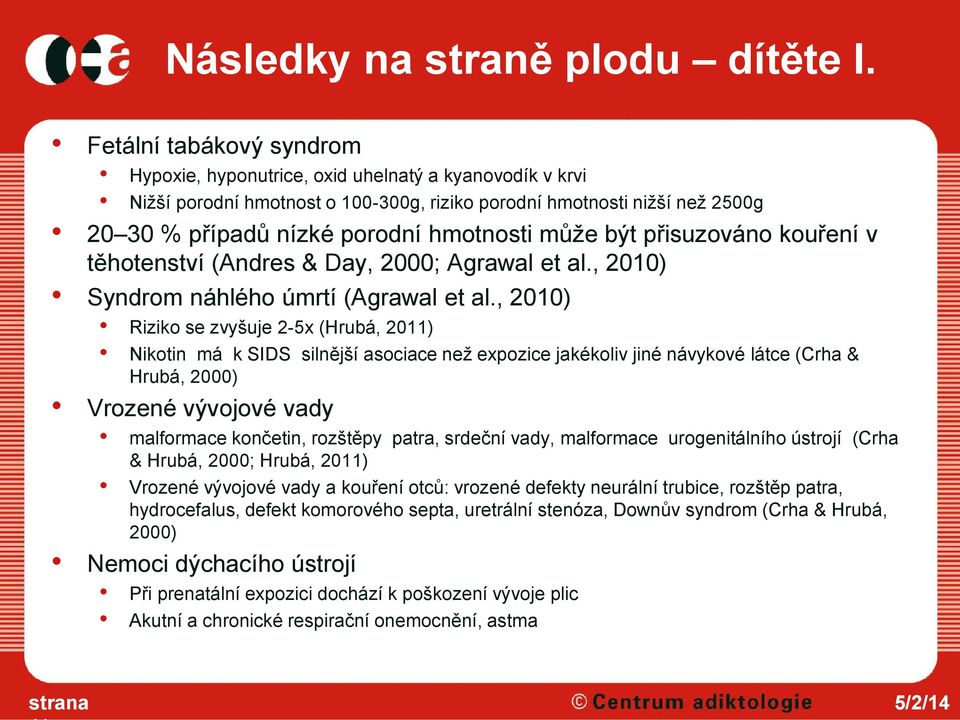 může být přisuzováno kouření v těhotenství (Andres & Day, 2000; Agrawal et al., 2010) Syndrom náhlého úmrtí (Agrawal et al.