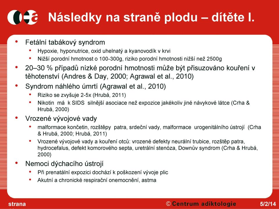 může být přisuzováno kouření v těhotenství (Andres & Day, 2000; Agrawal et al., 2010) Syndrom náhlého úmrtí (Agrawal et al.