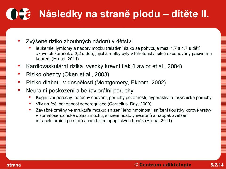 exponovány pasivnímu kouření (Hrubá, 2011) Kardiovaskulární rizika, vysoký krevní tlak (Lawlor et al., 2004) Riziko obezity (Oken et al.