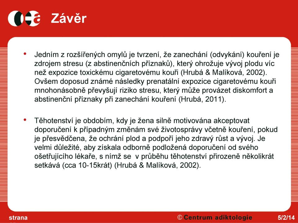 Ovšem doposud známé následky prenatální expozice cigaretovému kouři mnohonásobně převyšují riziko stresu, který může provázet diskomfort a abstinenční příznaky při zanechání kouření (Hrubá, 2011).