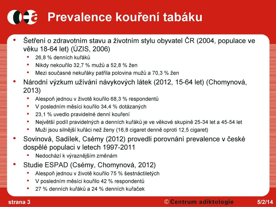 kouřilo 34,4 % dotázaných 23,1 % uvedlo pravidelné denní kouření Největší podíl pravidelných a denních kuřáků je ve věkové skupině 25-34 let a 45-54 let Muži jsou silnější kuřáci než ženy (16,8