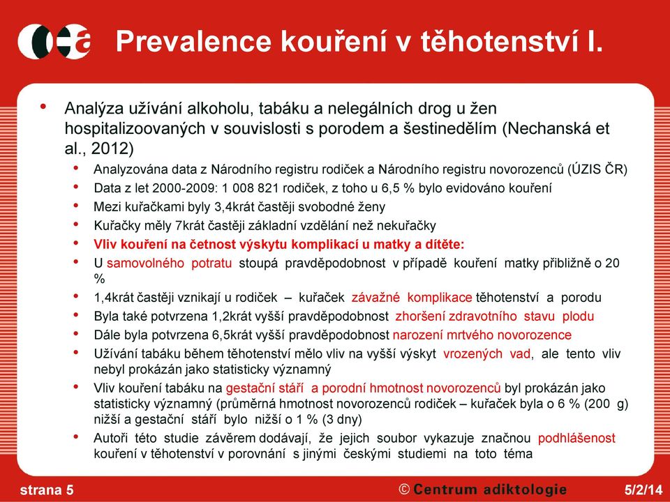 3,4krát častěji svobodné ženy Kuřačky měly 7krát častěji základní vzdělání než nekuřačky Vliv kouření na četnost výskytu komplikací u matky a dítěte: U samovolného potratu stoupá pravděpodobnost v