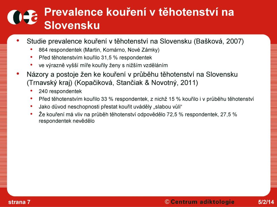 Slovensku (Trnavský kraj) (Kopačiková, Stančiak & Novotný, 2011) 240 respondentek Před těhotenstvím kouřilo 33 % respondentek, z nichž 15 % kouřilo i v průběhu