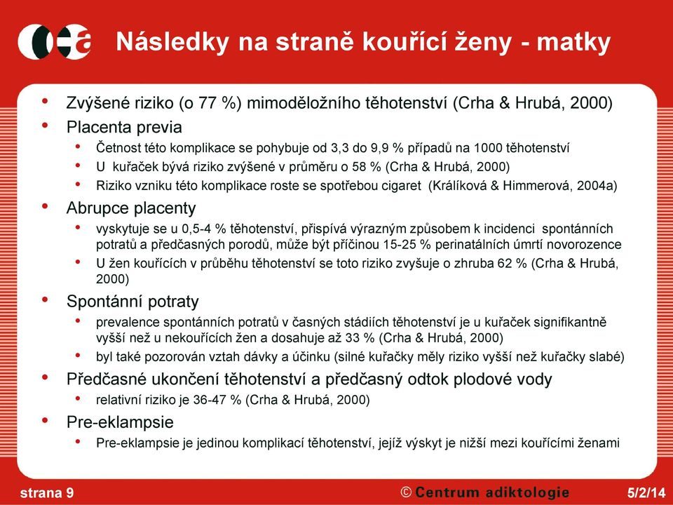 0,5-4 % těhotenství, přispívá výrazným způsobem k incidenci spontánních potratů a předčasných porodů, může být příčinou 15-25 % perinatálních úmrtí novorozence U žen kouřících v průběhu těhotenství