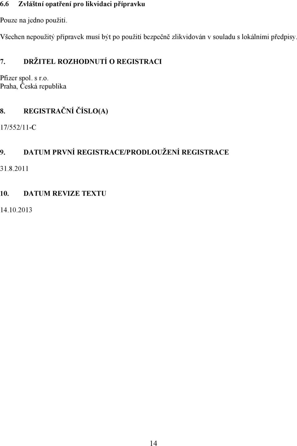 předpisy. 7. DRŽITEL ROZHODNUTÍ O REGISTRACI Pfizer spol. s r.o. Praha, Česká republika 8.