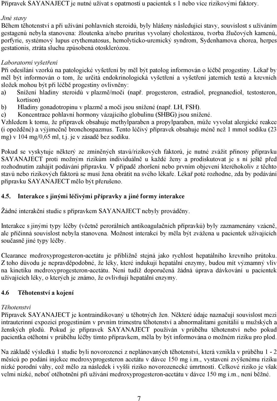 tvorba žlučových kamenů, porfyrie, systémový lupus erythematosus, hemolyticko-uremický syndrom, Sydenhamova chorea, herpes gestationis, ztráta sluchu způsobená otosklerózou.