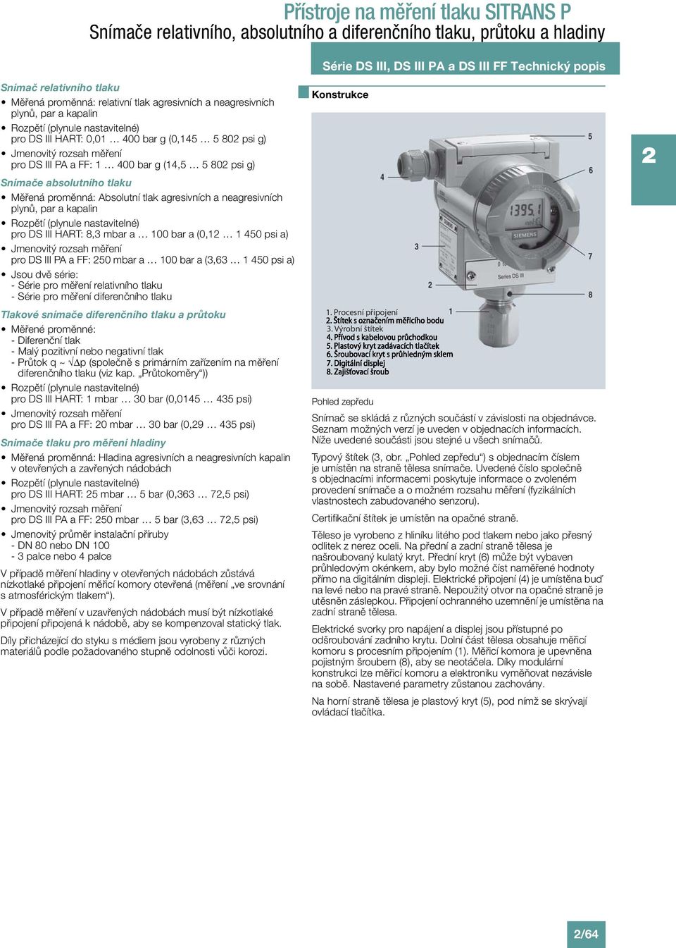 plynů, par a kapalin Rozpětí (plynule nastavitelné) pro DS III HART: 8,3 mbar a 100 bar a (0,1 1 450 psi a) Jmenovitý rozsah měření pro DS III PA a FF: 50 mbar a 100 bar a (3,63 1 450 psi a) Jsou dvě