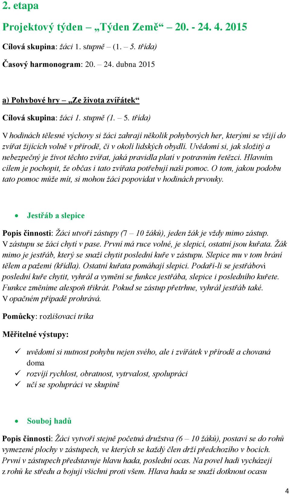 Uvědomí si, jak složitý a nebezpečný je život těchto zvířat, jaká pravidla platí v potravním řetězci. Hlavním cílem je pochopit, že občas i tato zvířata potřebují naši pomoc.