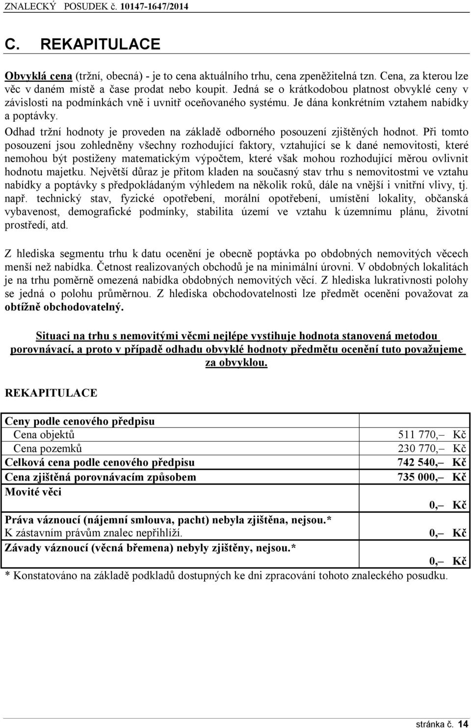 Odhad tržní hodnoty je proveden na základě odborného posouzení zjištěných hodnot.