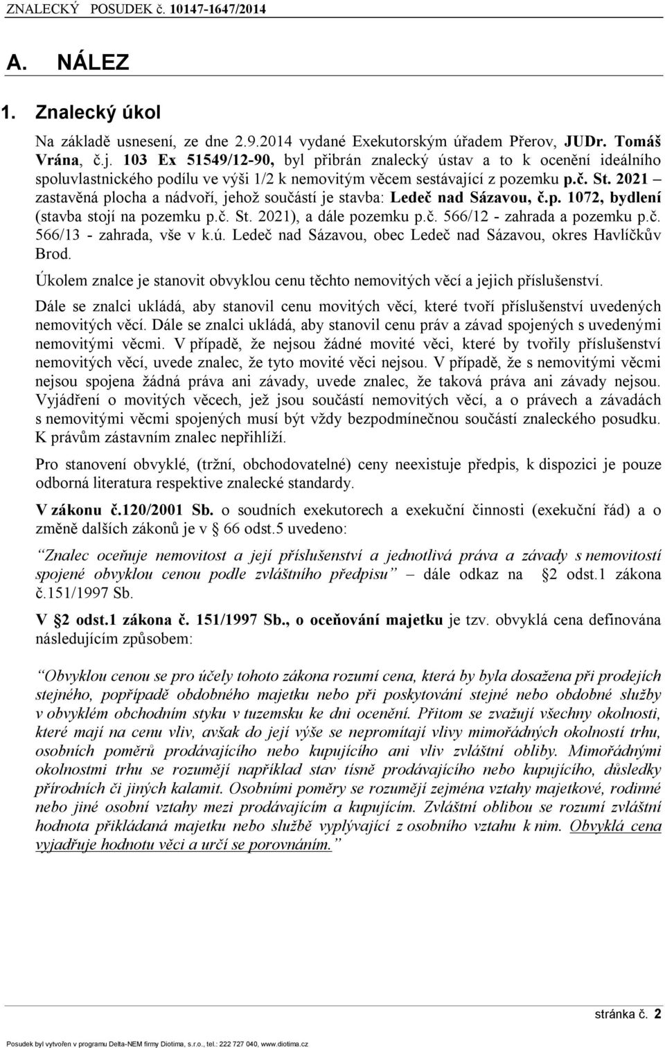 2021 zastavěná plocha a nádvoří, jehož součástí je stavba: Ledeč nad Sázavou, č.p. 1072, bydlení (stavba stojí na pozemku p.č. St. 2021), a dále pozemku p.č. 566/12 - zahrada a pozemku p.č. 566/13 - zahrada, vše v k.
