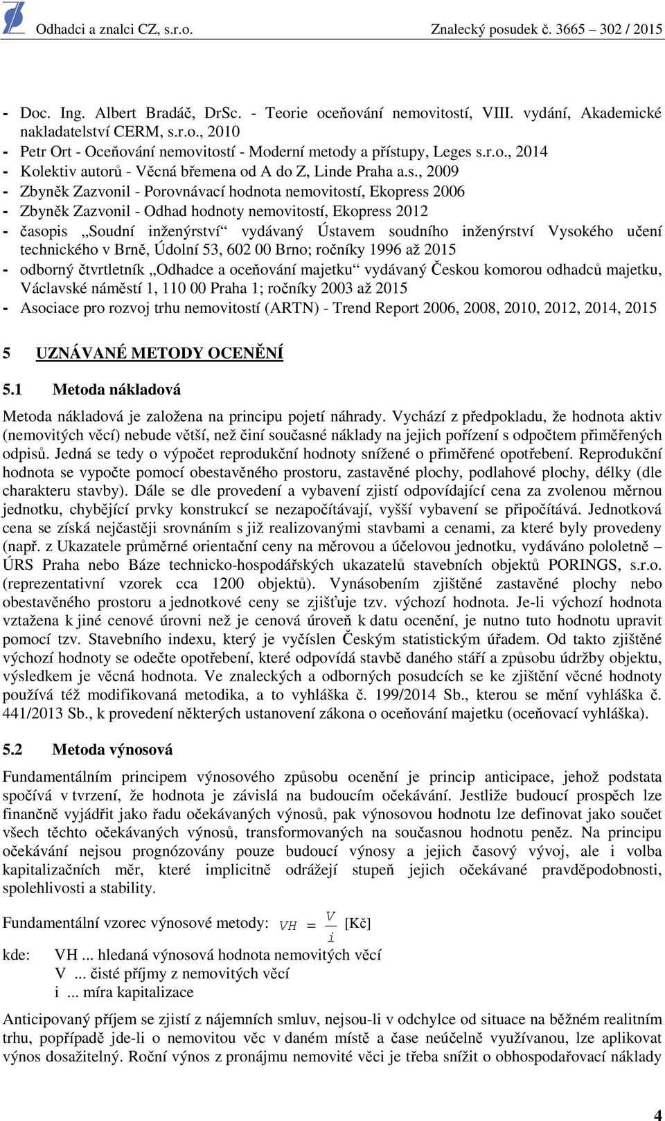 inženýrství Vysokého učení technického v Brně, Údolní 53, 602 00 Brno; ročníky 1996 až 2015 - odborný čtvrtletník Odhadce a oceňování majetku vydávaný Českou komorou odhadců majetku, Václavské