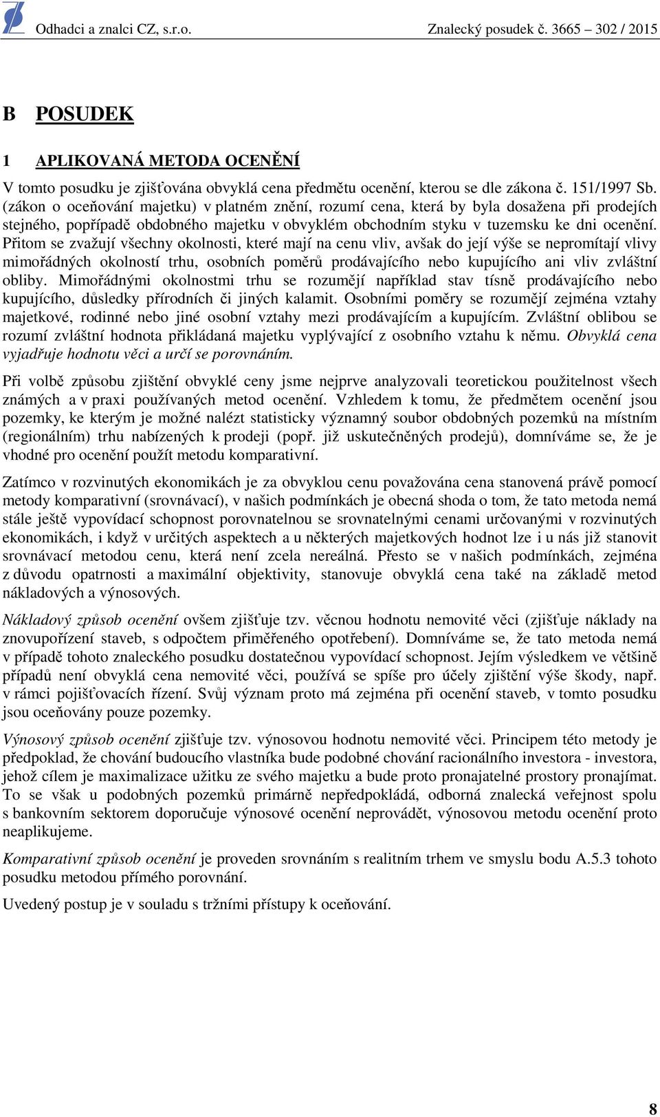 Přitom se zvažují všechny okolnosti, které mají na cenu vliv, avšak do její výše se nepromítají vlivy mimořádných okolností trhu, osobních poměrů prodávajícího nebo kupujícího ani vliv zvláštní