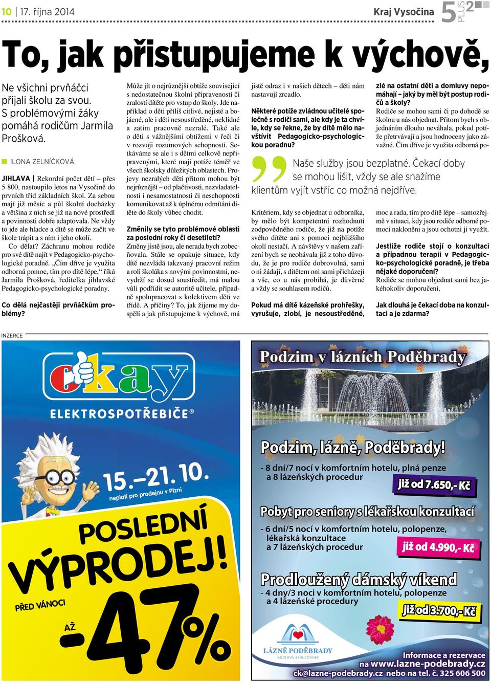 Jde například o děti příliš citlivé, nejisté a bojácné, ale i děti nesoustředěné, neklidné a zatím pracovně nezralé. Také ale o děti s vážnějšími obtížemi v řeči či v rozvoji rozumových schopností.