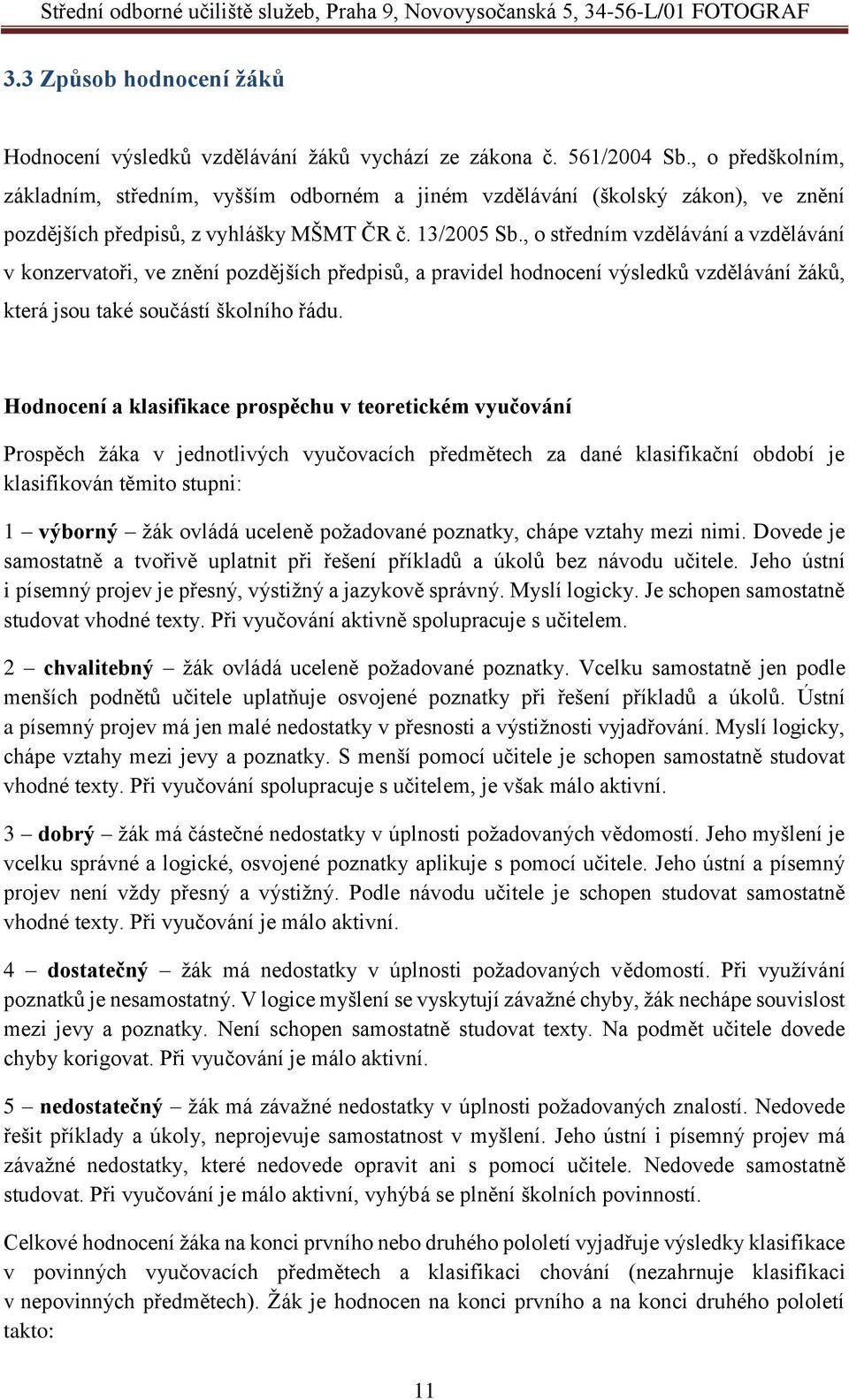 , o středním vzdělávání a vzdělávání v konzervatoři, ve znění pozdějších předpisů, a pravidel hodnocení výsledků vzdělávání žáků, která jsou také součástí školního řádu.